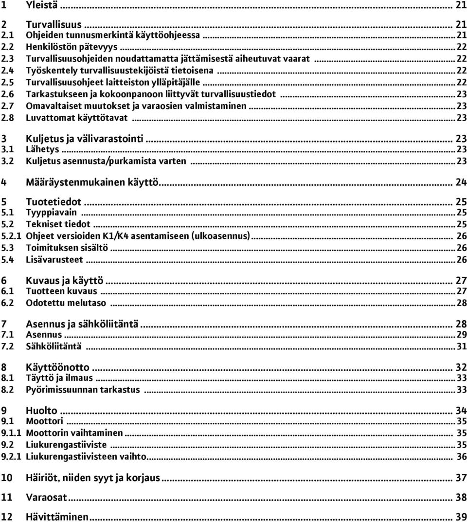 ..23 3 Kuljetus ja välivarastointi... 23 3.1 Lähetys...23 3.2 Kuljetus asennusta/purkamista varten...23 4 Määräystenmukainen käyttö... 24 5 Tuotetiedot... 25 5.1 Tyyppiavain...25 5.2 Tekniset tiedot.