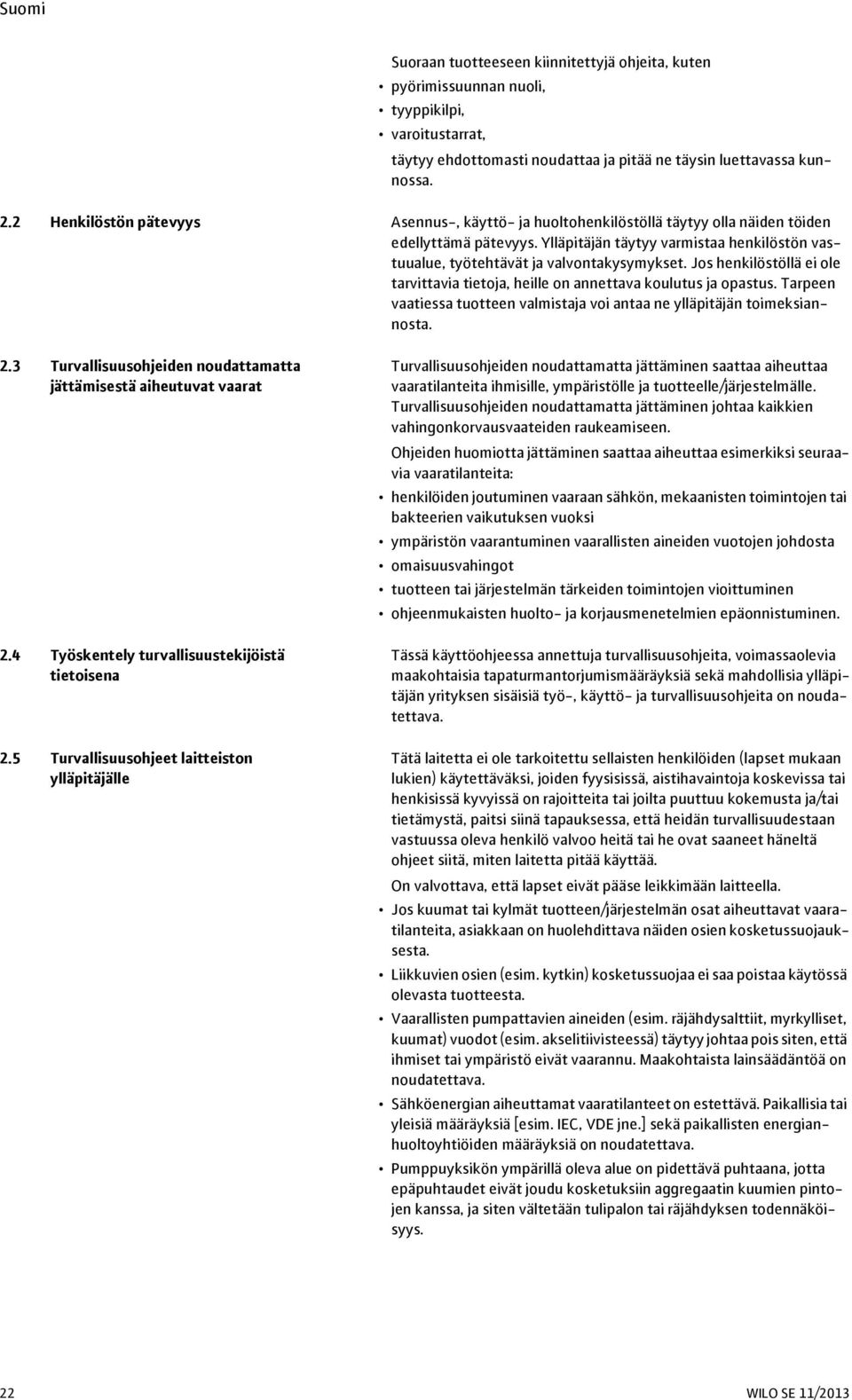 Jos henkilöstöllä ei ole tarvittavia tietoja, heille on annettava koulutus ja opastus. Tarpeen vaatiessa tuotteen valmistaja voi antaa ne ylläpitäjän toimeksiannosta. 2.