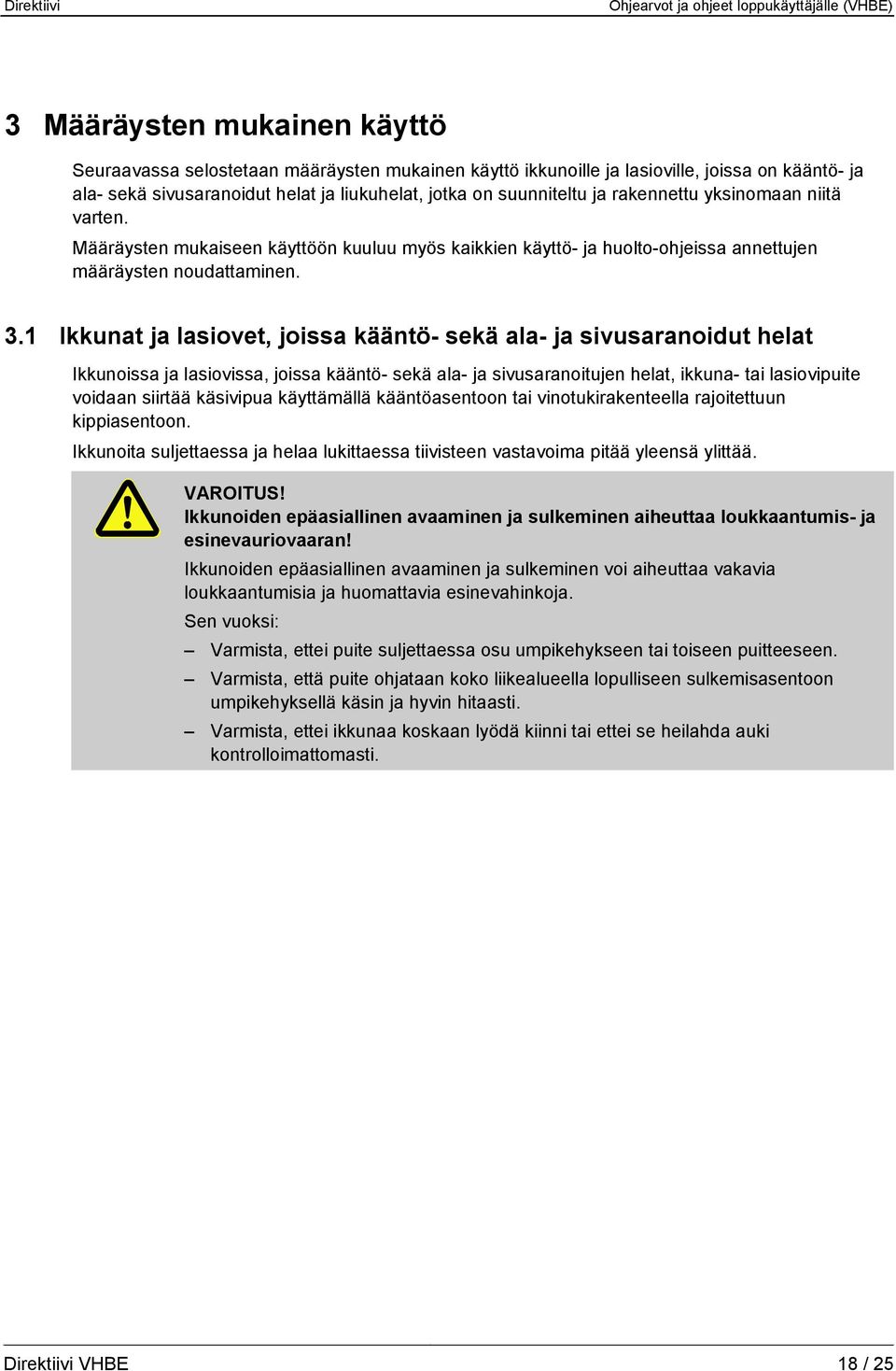 1 Ikkunat ja lasiovet, joissa kääntö- sekä ala- ja sivusaranoidut helat Ikkunoissa ja lasiovissa, joissa kääntö- sekä ala- ja sivusaranoitujen helat, ikkuna- tai lasiovipuite voidaan siirtää