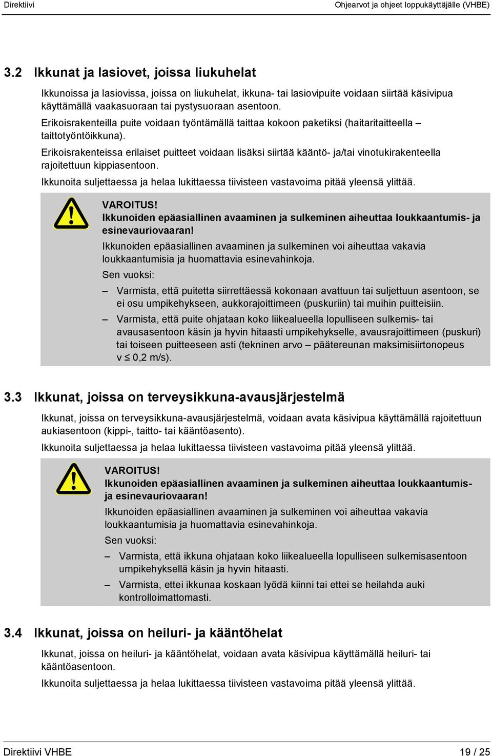 Erikoisrakenteissa erilaiset puitteet voidaan lisäksi siirtää kääntö- ja/tai vinotukirakenteella rajoitettuun kippiasentoon.