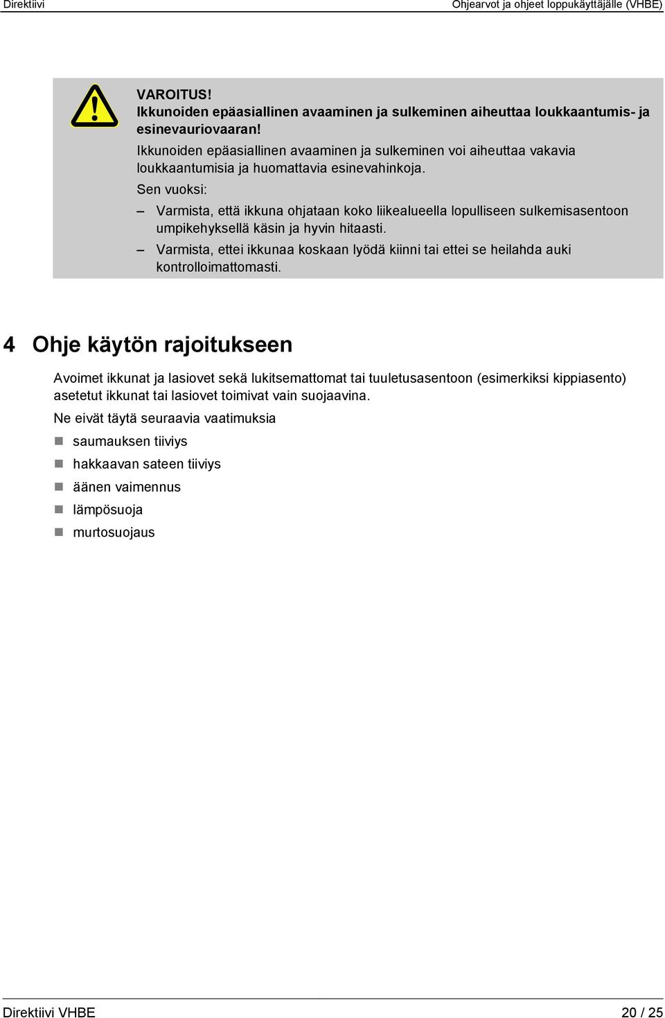 Sen vuoksi: Varmista, että ikkuna ohjataan koko liikealueella lopulliseen sulkemisasentoon umpikehyksellä käsin ja hyvin hitaasti.