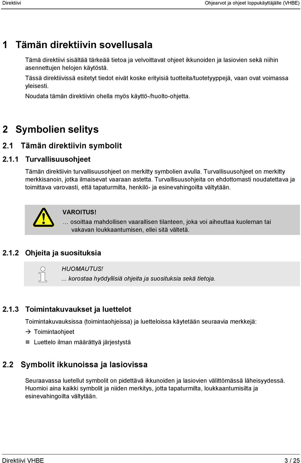 1 Tämän direktiivin symbolit 2.1.1 Turvallisuusohjeet Tämän direktiivin turvallisuusohjeet on merkitty symbolien avulla. Turvallisuusohjeet on merkitty merkkisanoin, jotka ilmaisevat vaaraan astetta.