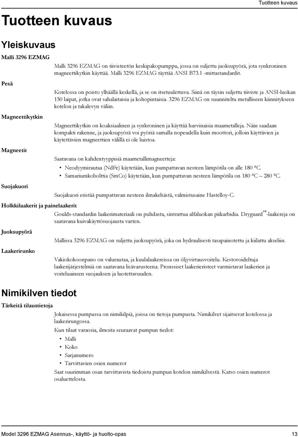 Siinä on täysin suljettu tiiviste ja ANSI-luokan 50 laipat, jotka ovat sahalaitaisia ja kohopintaisia. 3296 EZMAG on suunniteltu metalliseen kiinnitykseen kotelon ja takalevyn väliin.