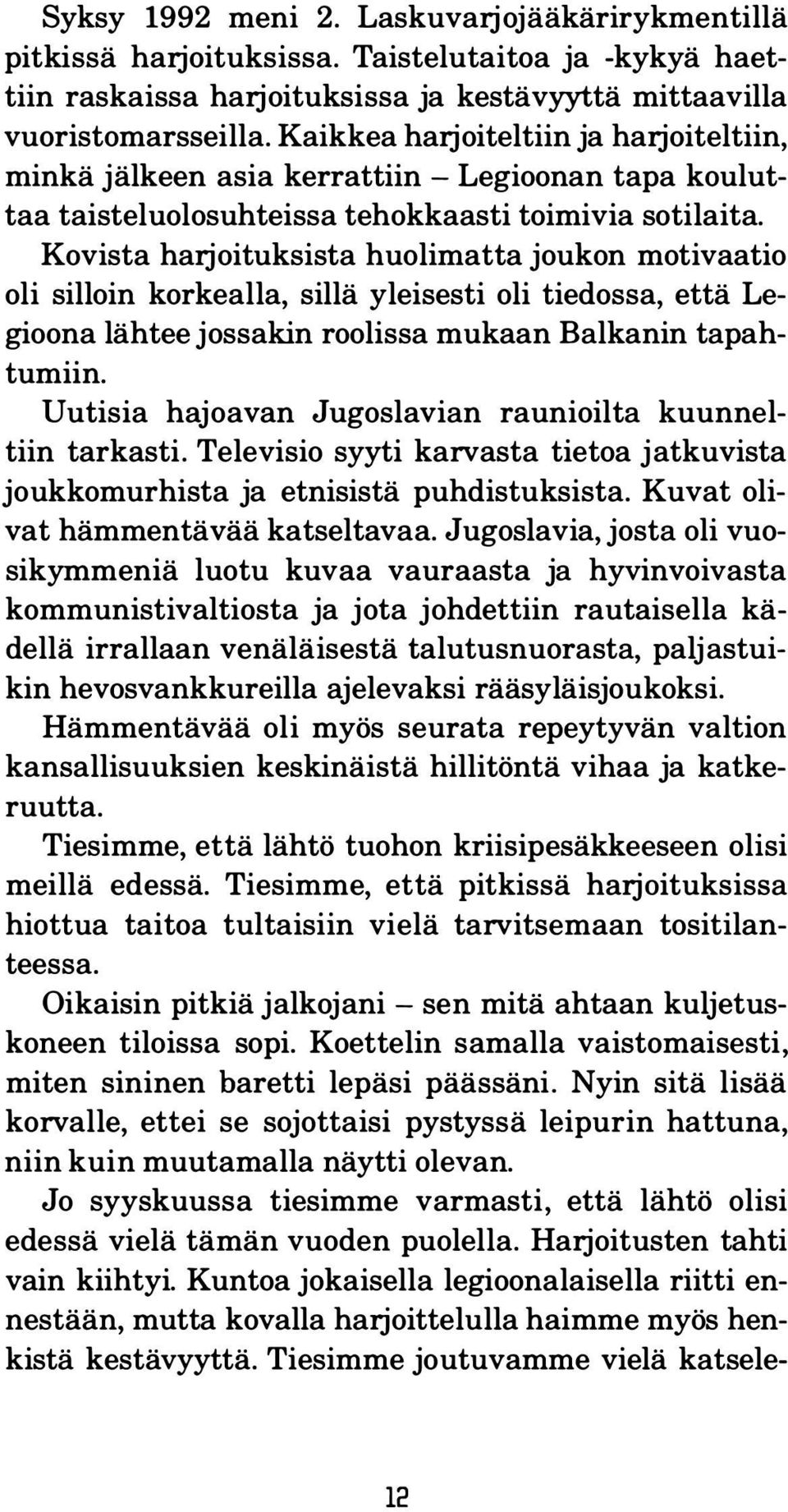 Kovista harjoituksista huolimatta joukon motivaatio oli silloin korkealla, sillä yleisesti oli tiedossa, että Legioona lähtee jossakin roolissa mukaan Balkanin tapahtumiin.