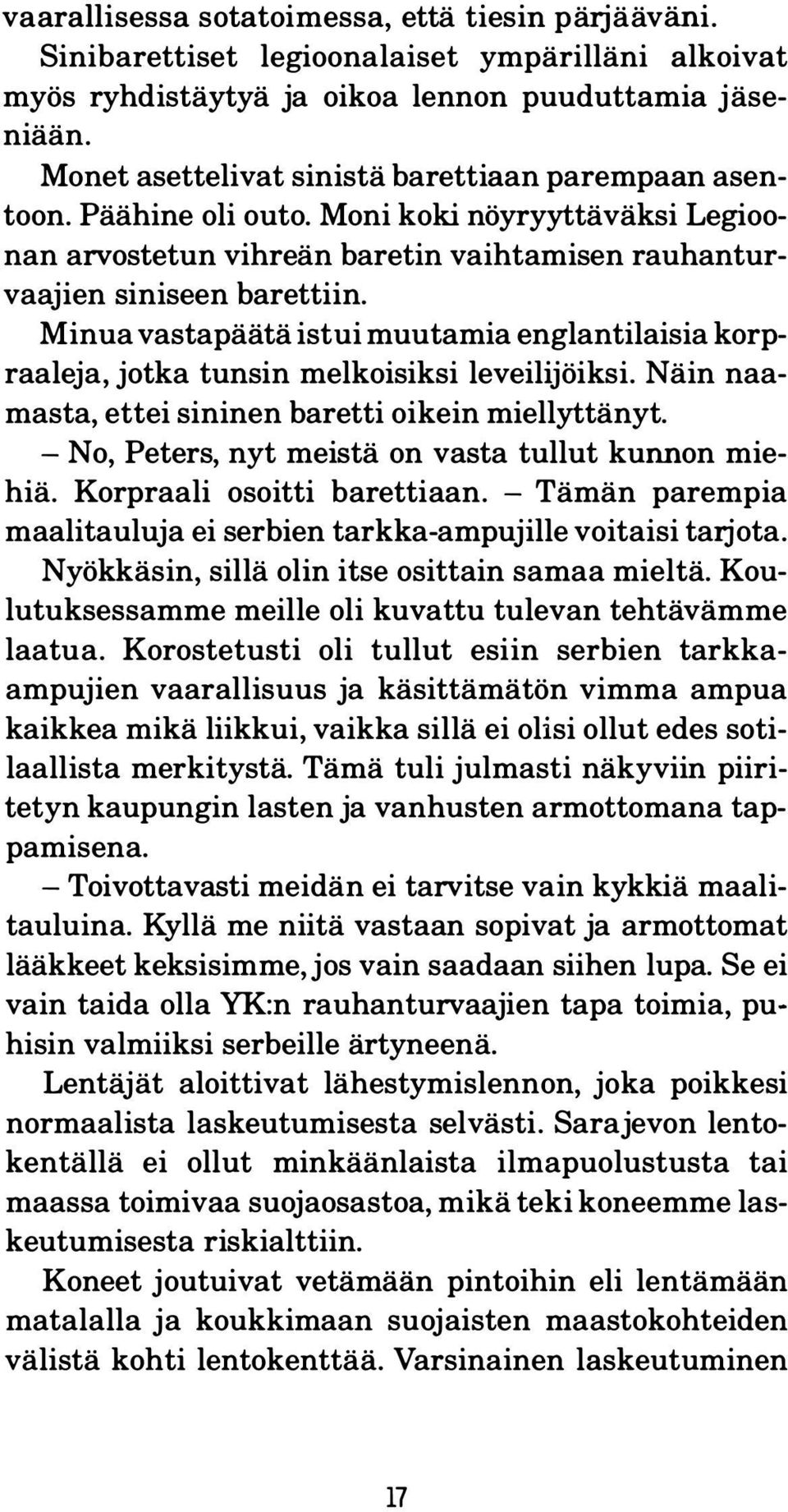 Minua vastapäätä istui muutamia englantilaisia korpraaleja, jotka tunsin melkoisiksi leveilijöiksi. Näin naamasta, ettei sininen baretti oikein miellyttänyt.