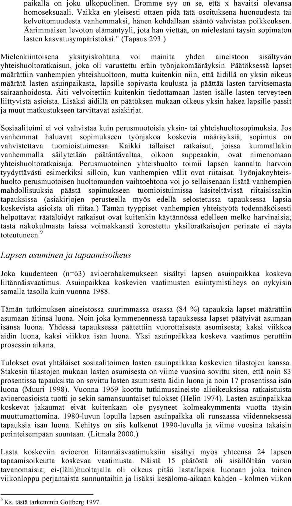 Äärimmäisen levoton elämäntyyli, jota hän viettää, on mielestäni täysin sopimaton lasten kasvatusympäristöksi." (Tapaus 293.