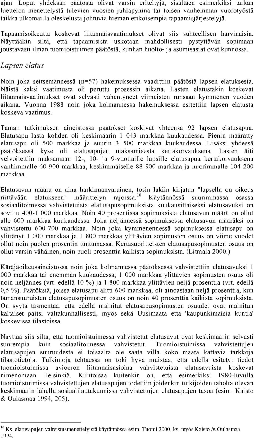 Näyttääkin siltä, että tapaamisista uskotaan mahdollisesti pystyttävän sopimaan joustavasti ilman tuomioistuimen päätöstä, kunhan huolto- ja asumisasiat ovat kunnossa.