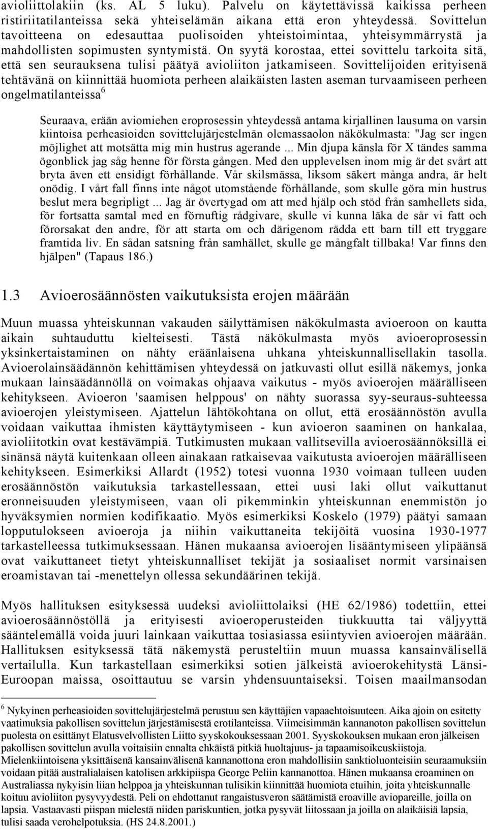 On syytä korostaa, ettei sovittelu tarkoita sitä, että sen seurauksena tulisi päätyä avioliiton jatkamiseen.