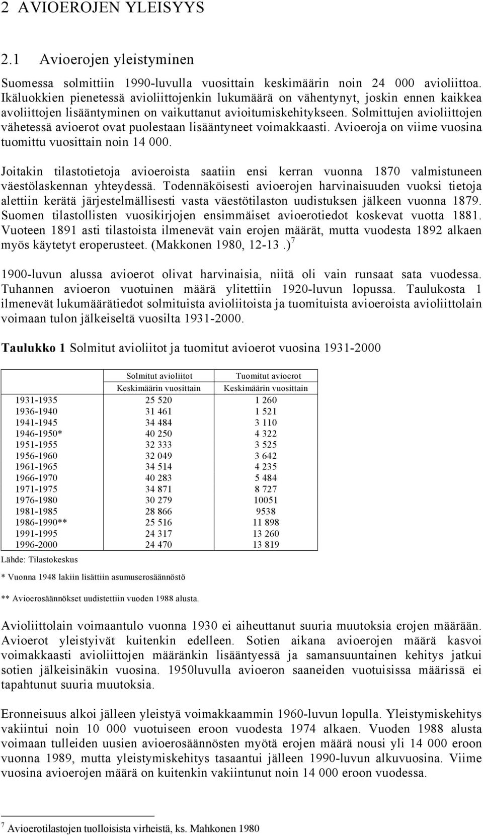 Solmittujen avioliittojen vähetessä avioerot ovat puolestaan lisääntyneet voimakkaasti. Avioeroja on viime vuosina tuomittu vuosittain noin 14 000.