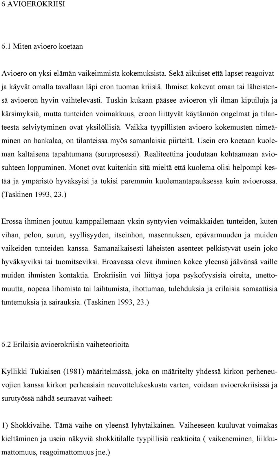 Tuskin kukaan pääsee avioeron yli ilman kipuiluja ja kärsimyksiä, mutta tunteiden voimakkuus, eroon liittyvät käytännön ongelmat ja tilanteesta selviytyminen ovat yksilöllisiä.