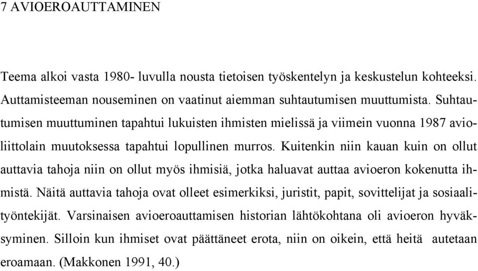 Kuitenkin niin kauan kuin on ollut auttavia tahoja niin on ollut myös ihmisiä, jotka haluavat auttaa avioeron kokenutta ihmistä.