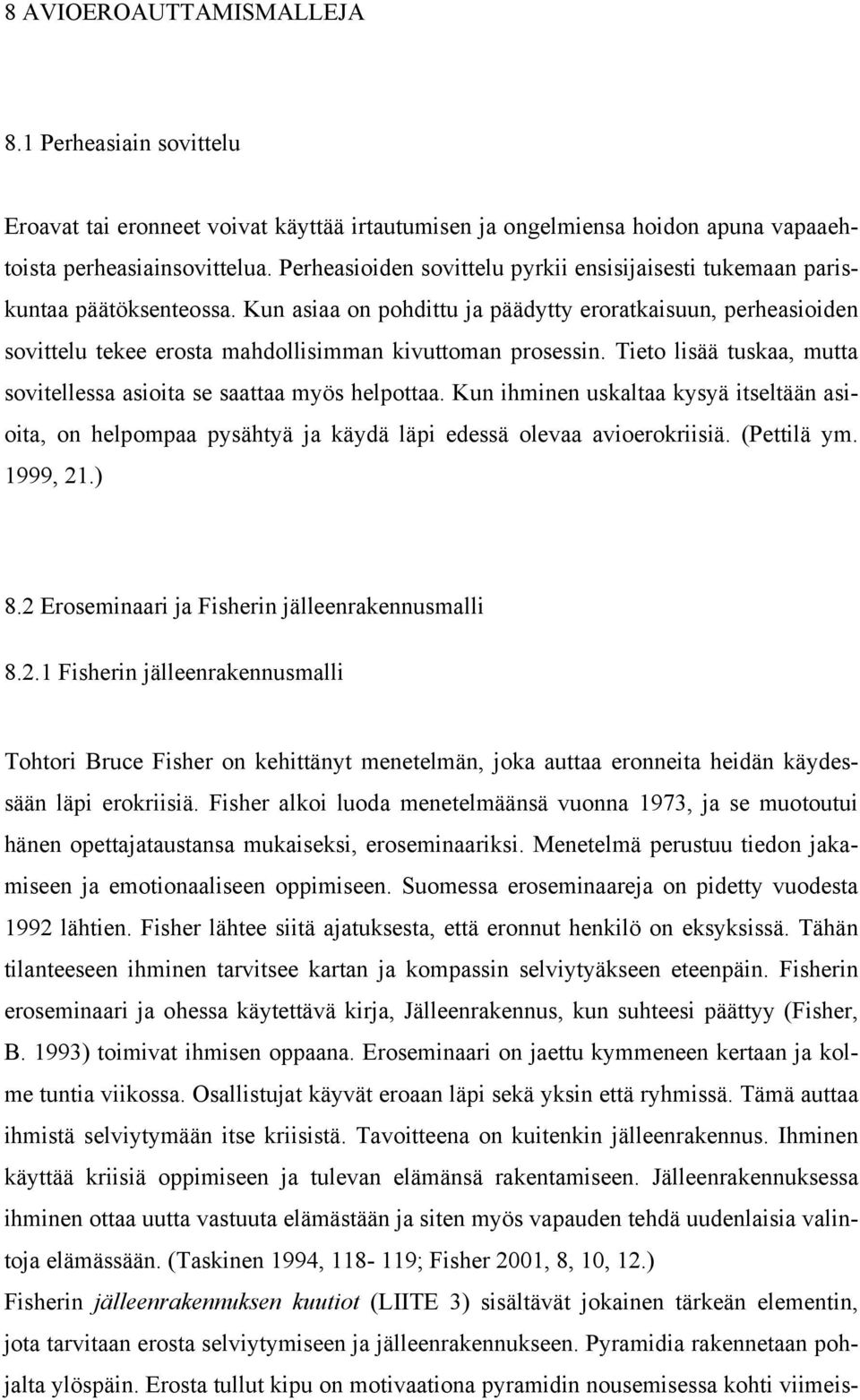 Kun asiaa on pohdittu ja päädytty eroratkaisuun, perheasioiden sovittelu tekee erosta mahdollisimman kivuttoman prosessin. Tieto lisää tuskaa, mutta sovitellessa asioita se saattaa myös helpottaa.