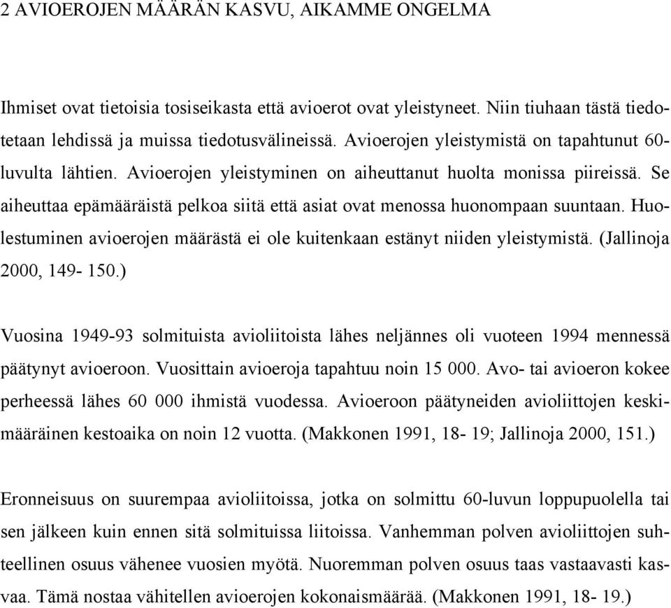 Se aiheuttaa epämääräistä pelkoa siitä että asiat ovat menossa huonompaan suuntaan. Huolestuminen avioerojen määrästä ei ole kuitenkaan estänyt niiden yleistymistä. (Jallinoja 2000, 149-150.