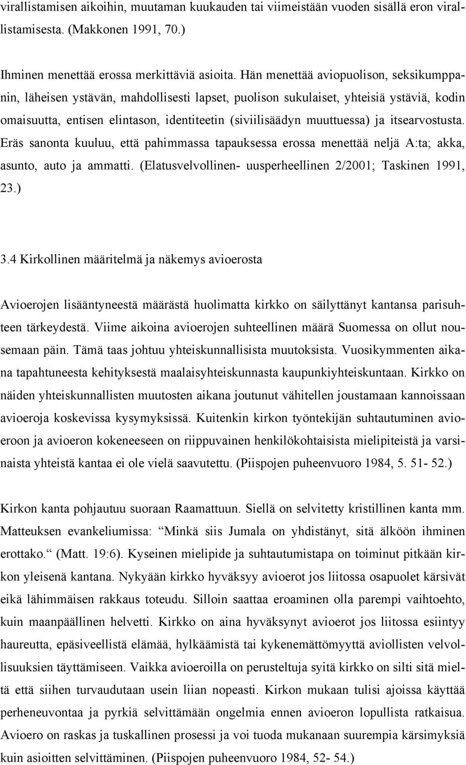 ja itsearvostusta. Eräs sanonta kuuluu, että pahimmassa tapauksessa erossa menettää neljä A:ta; akka, asunto, auto ja ammatti. (Elatusvelvollinen- uusperheellinen 2/2001; Taskinen 1991, 23.) 3.