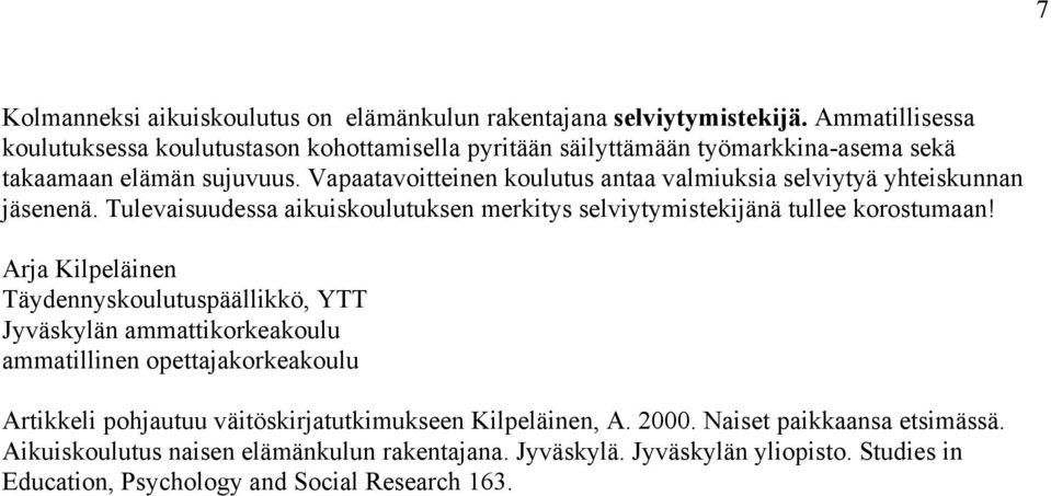 Vapaatavoitteinen koulutus antaa valmiuksia selviytyä yhteiskunnan jäsenenä. Tulevaisuudessa aikuiskoulutuksen merkitys selviytymistekijänä tullee korostumaan!