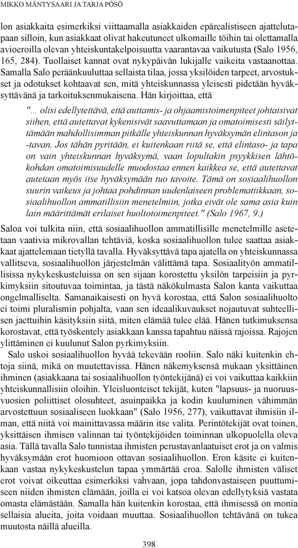 Samalla Salo peräänkuuluttaa sellaista tilaa, jossa yksilöiden tarpeet, arvostukset ja odotukset kohtaavat sen, mitä yhteiskunnassa yleisesti pidetään hyväksyttävänä ja tarkoituksenmukaisena.