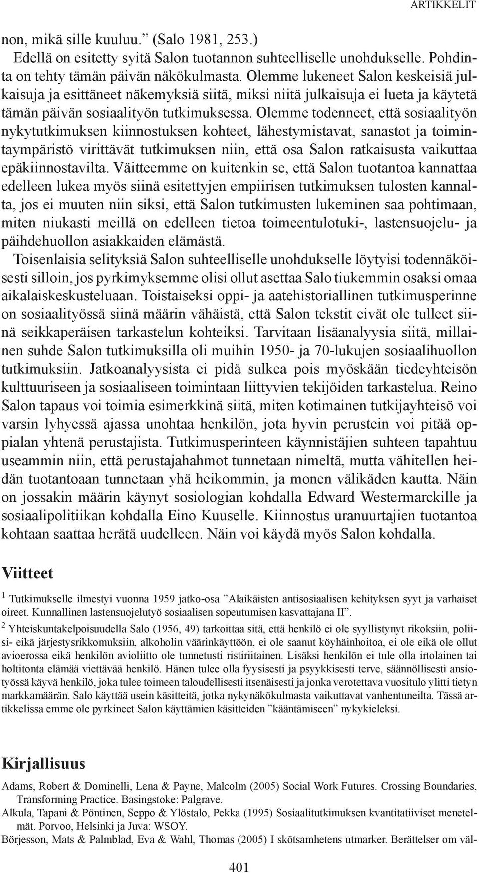 Olemme todenneet, että sosiaalityön nykytutkimuksen kiinnostuksen kohteet, lähestymistavat, sanastot ja toimintaympäristö virittävät tutkimuksen niin, että osa Salon ratkaisusta vaikuttaa