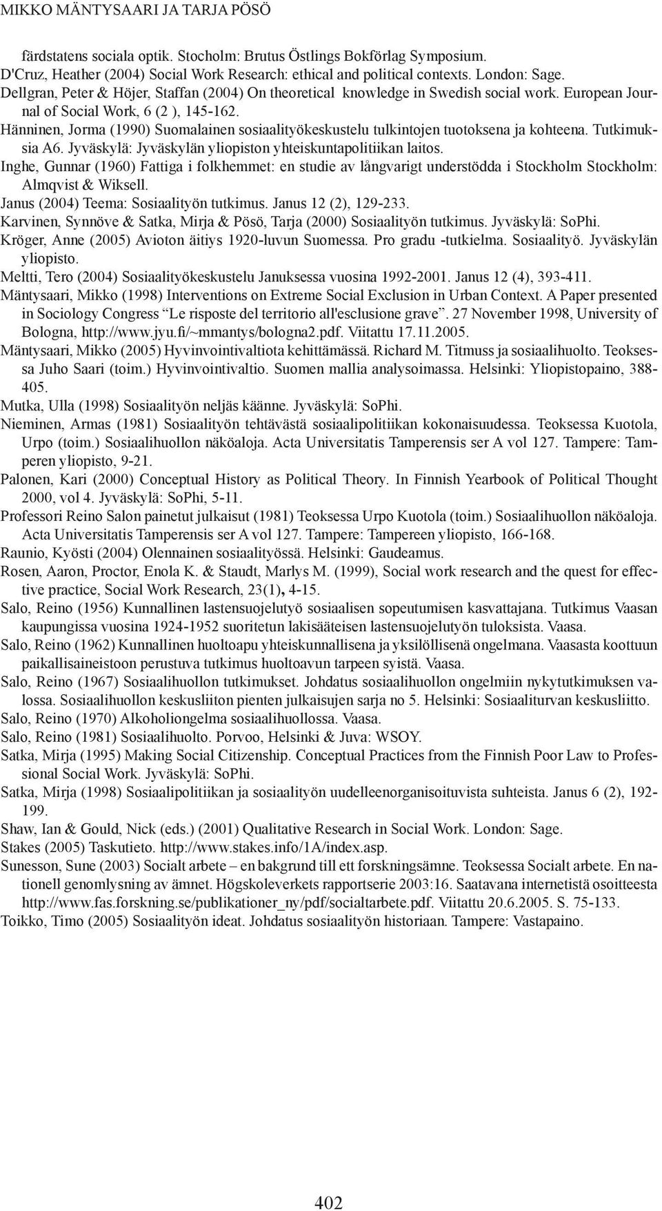 Hänninen, Jorma (1990) Suomalainen sosiaalityökeskustelu tulkintojen tuotoksena ja kohteena. Tutkimuksia A6. Jyväskylä: Jyväskylän yliopiston yhteiskuntapolitiikan laitos.