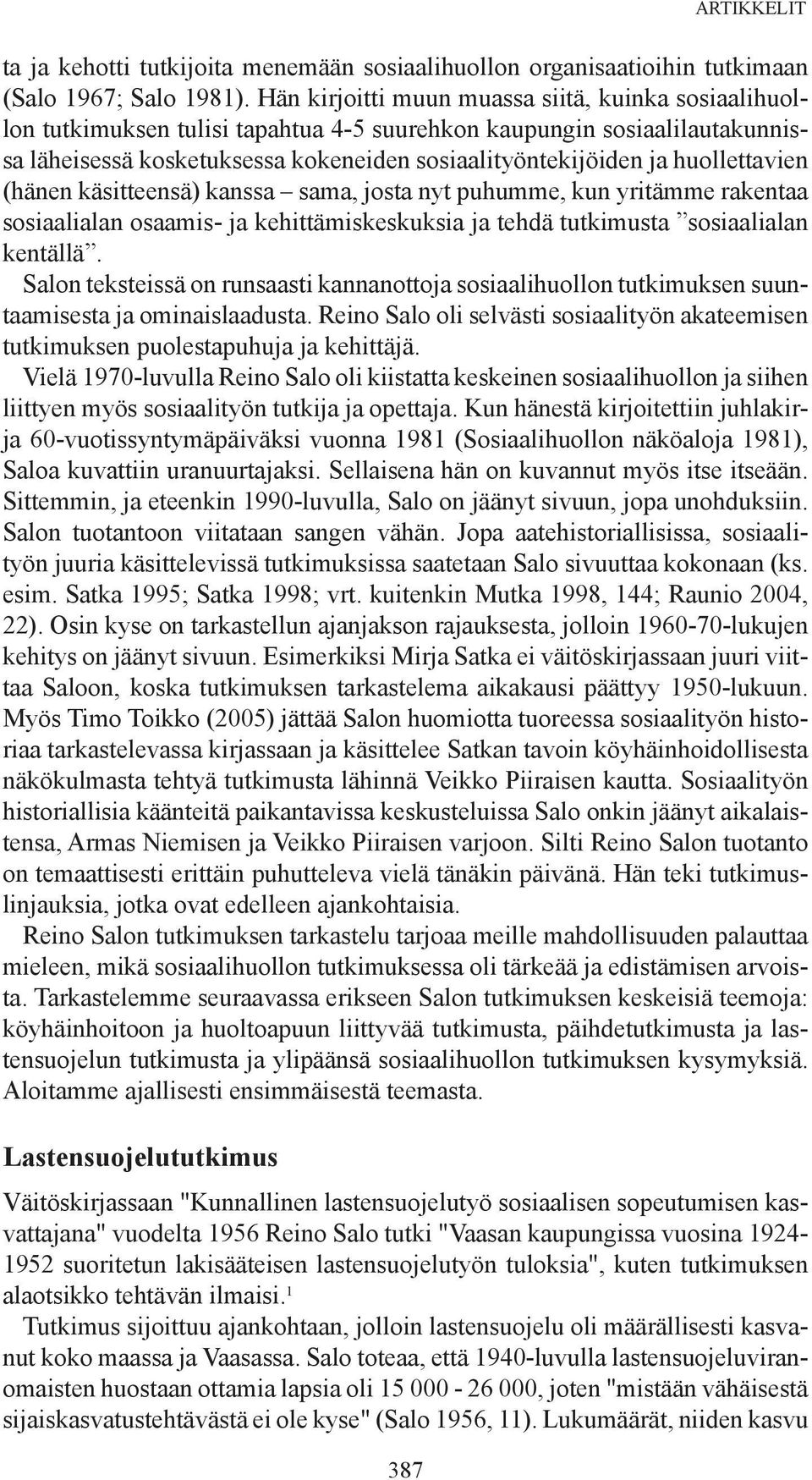 huollettavien (hänen käsitteensä) kanssa sama, josta nyt puhumme, kun yritämme rakentaa sosiaalialan osaamis- ja kehittämiskeskuksia ja tehdä tutkimusta sosiaalialan kentällä.