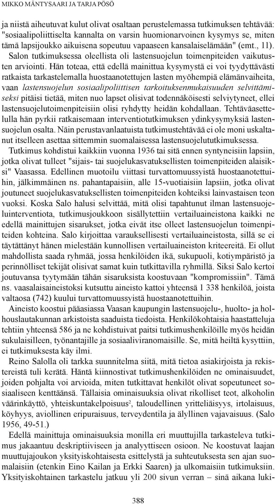 Hän toteaa, että edellä mainittua kysymystä ei voi tyydyttävästi ratkaista tarkastelemalla huostaanotettujen lasten myöhempiä elämänvaiheita, vaan lastensuojelun sosiaalipoliittisen