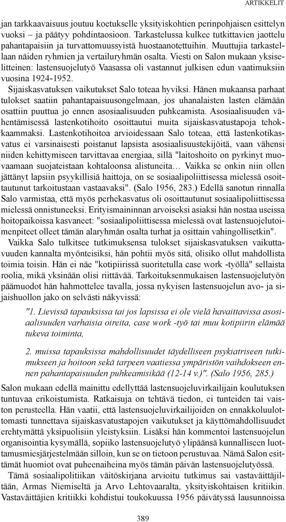 Viesti on Salon mukaan yksiselitteinen: lastensuojelutyö Vaasassa oli vastannut julkisen edun vaatimuksiin vuosina 1924-1952. Sijaiskasvatuksen vaikutukset Salo toteaa hyviksi.