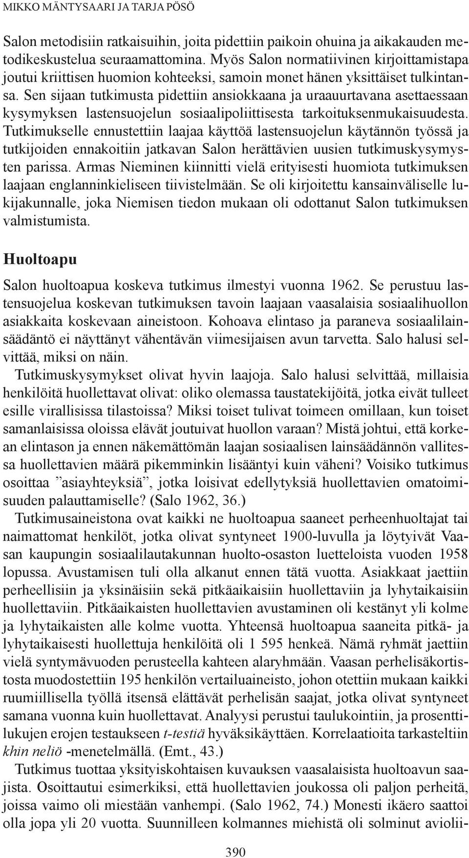 Sen sijaan tutkimusta pidettiin ansiokkaana ja uraauurtavana asettaessaan kysymyksen lastensuojelun sosiaalipoliittisesta tarkoituksenmukaisuudesta.