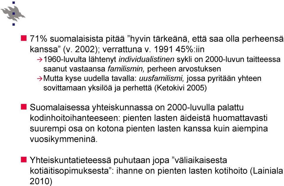 uusfamilismi, jossa pyritään yhteen sovittamaan yksilöä ja perhettä (Ketokivi 2005) Suomalaisessa yhteiskunnassa on 2000-luvulla palattu kodinhoitoihanteeseen: