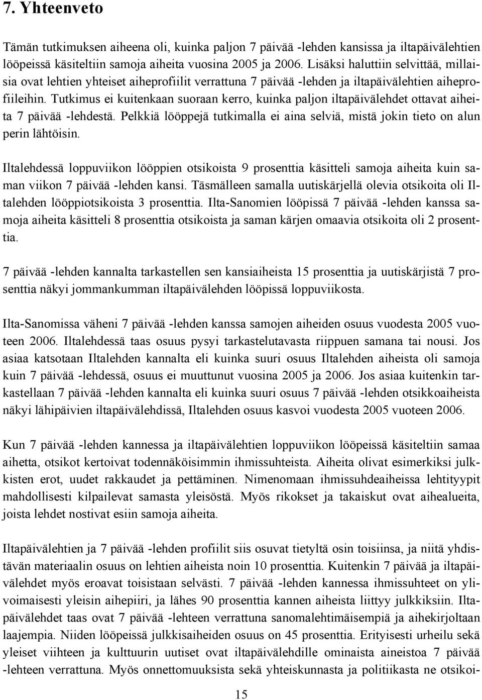 Tutkimus ei kuitenkaan suoraan kerro, kuinka paljon iltapäivälehdet ottavat aiheita 7 päivää -lehdestä. Pelkkiä lööppejä tutkimalla ei aina selviä, mistä jokin tieto on alun perin lähtöisin.