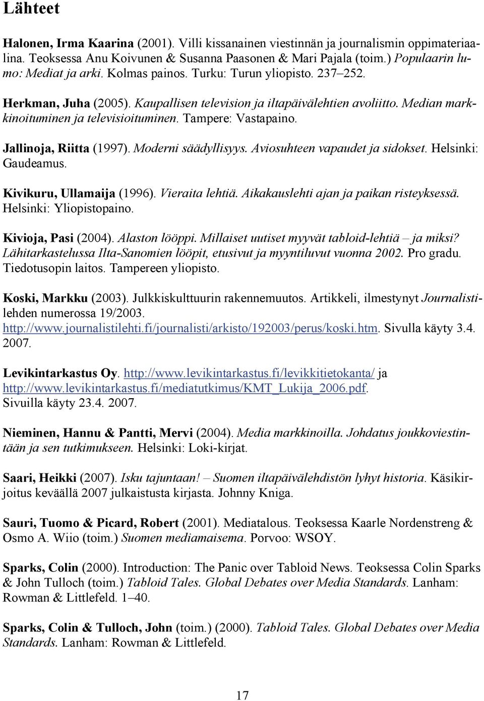 Jallinoja, Riitta (1997). Moderni säädyllisyys. Aviosuhteen vapaudet ja sidokset. Helsinki: Gaudeamus. Kivikuru, Ullamaija (1996). Vieraita lehtiä. Aikakauslehti ajan ja paikan risteyksessä.