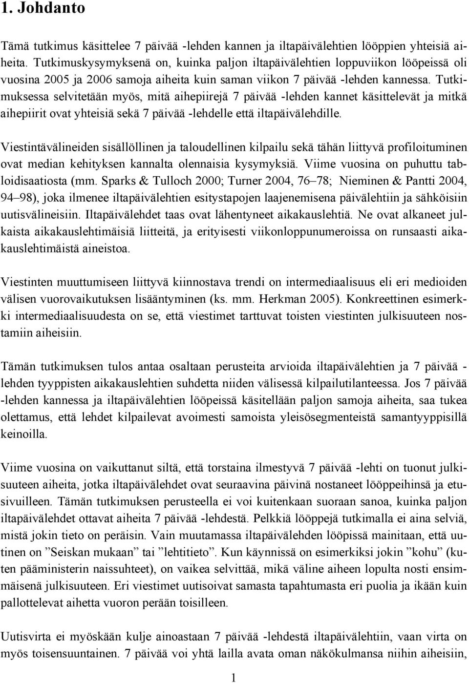 Tutkimuksessa selvitetään myös, mitä aihepiirejä 7 päivää -lehden kannet käsittelevät ja mitkä aihepiirit ovat yhteisiä sekä 7 päivää -lehdelle että iltapäivälehdille.