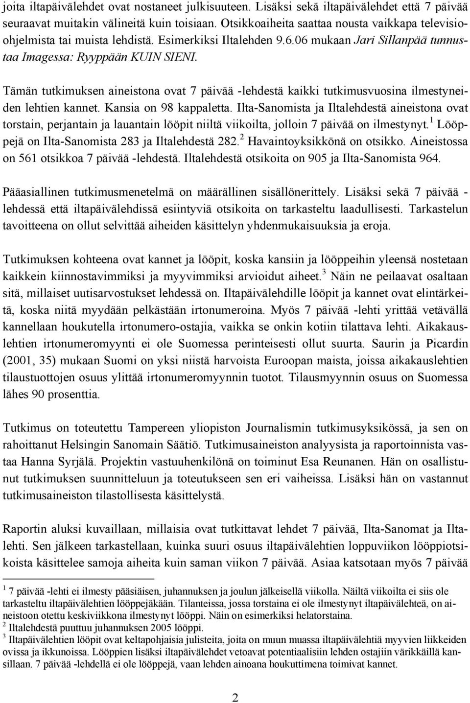 Tämän tutkimuksen aineistona ovat 7 päivää -lehdestä kaikki tutkimusvuosina ilmestyneiden lehtien kannet. Kansia on 98 kappaletta.