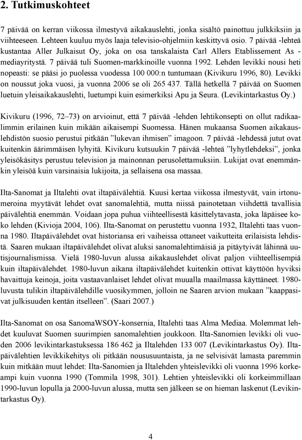 Lehden levikki nousi heti nopeasti: se pääsi jo puolessa vuodessa 100 000:n tuntumaan (Kivikuru 1996, 80). Levikki on noussut joka vuosi, ja vuonna 2006 se oli 265 437.