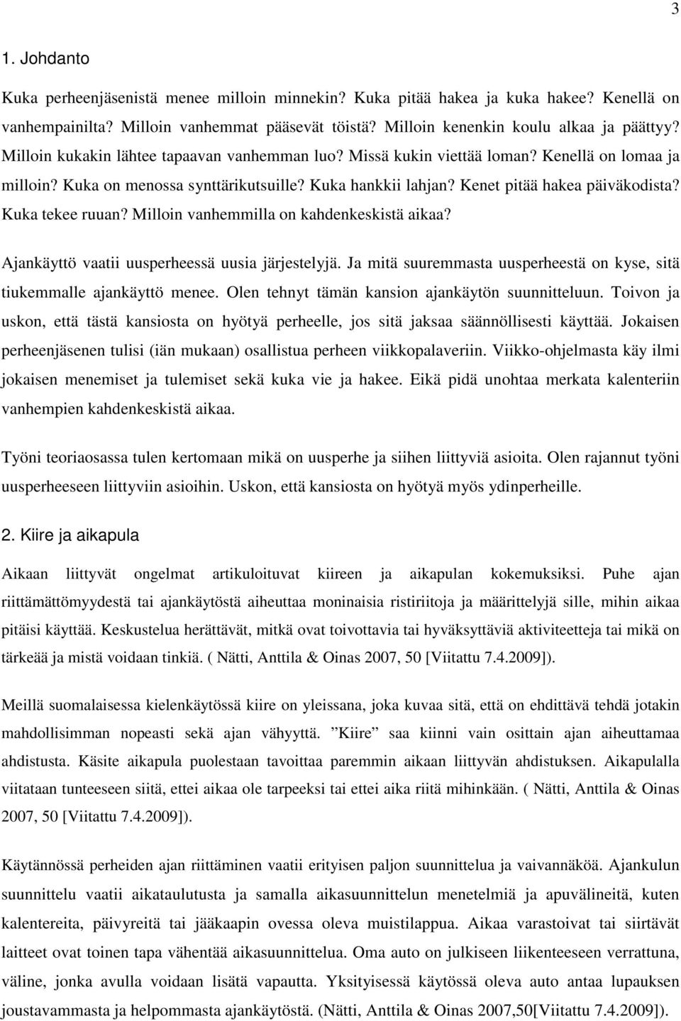 Kuka tekee ruuan? Milloin vanhemmilla on kahdenkeskistä aikaa? Ajankäyttö vaatii uusperheessä uusia järjestelyjä. Ja mitä suuremmasta uusperheestä on kyse, sitä tiukemmalle ajankäyttö menee.