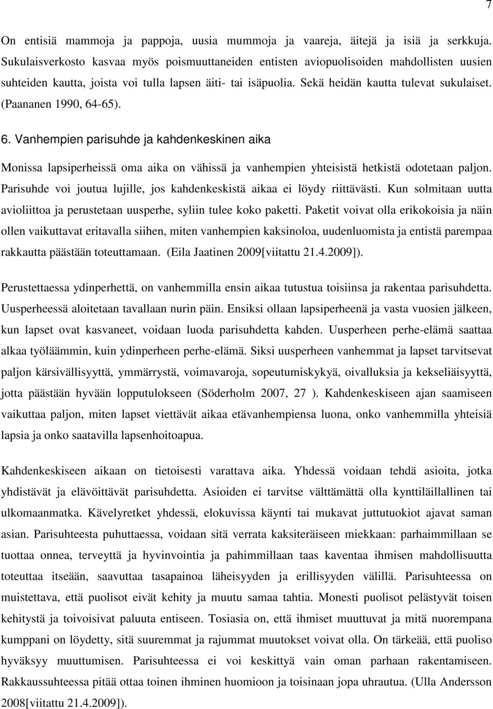 (Paananen 1990, 64-65). 6. Vanhempien parisuhde ja kahdenkeskinen aika Monissa lapsiperheissä oma aika on vähissä ja vanhempien yhteisistä hetkistä odotetaan paljon.