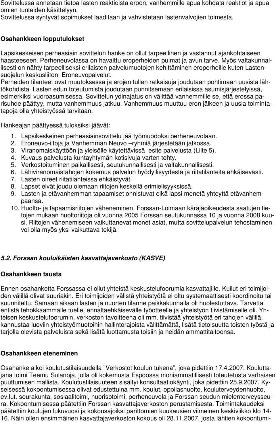 Osahankkeen lopputulokset Lapsikeskeisen perheasiain sovittelun hanke on ollut tarpeellinen ja vastannut ajankohtaiseen haasteeseen. Perheneuvolassa on havaittu eroperheiden pulmat ja avun tarve.