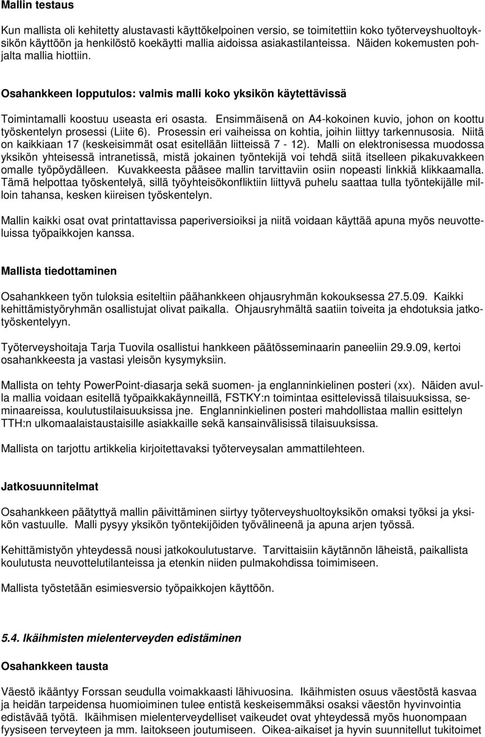 Ensimmäisenä on A4-kokoinen kuvio, johon on koottu työskentelyn prosessi (Liite 6). Prosessin eri vaiheissa on kohtia, joihin liittyy tarkennusosia.