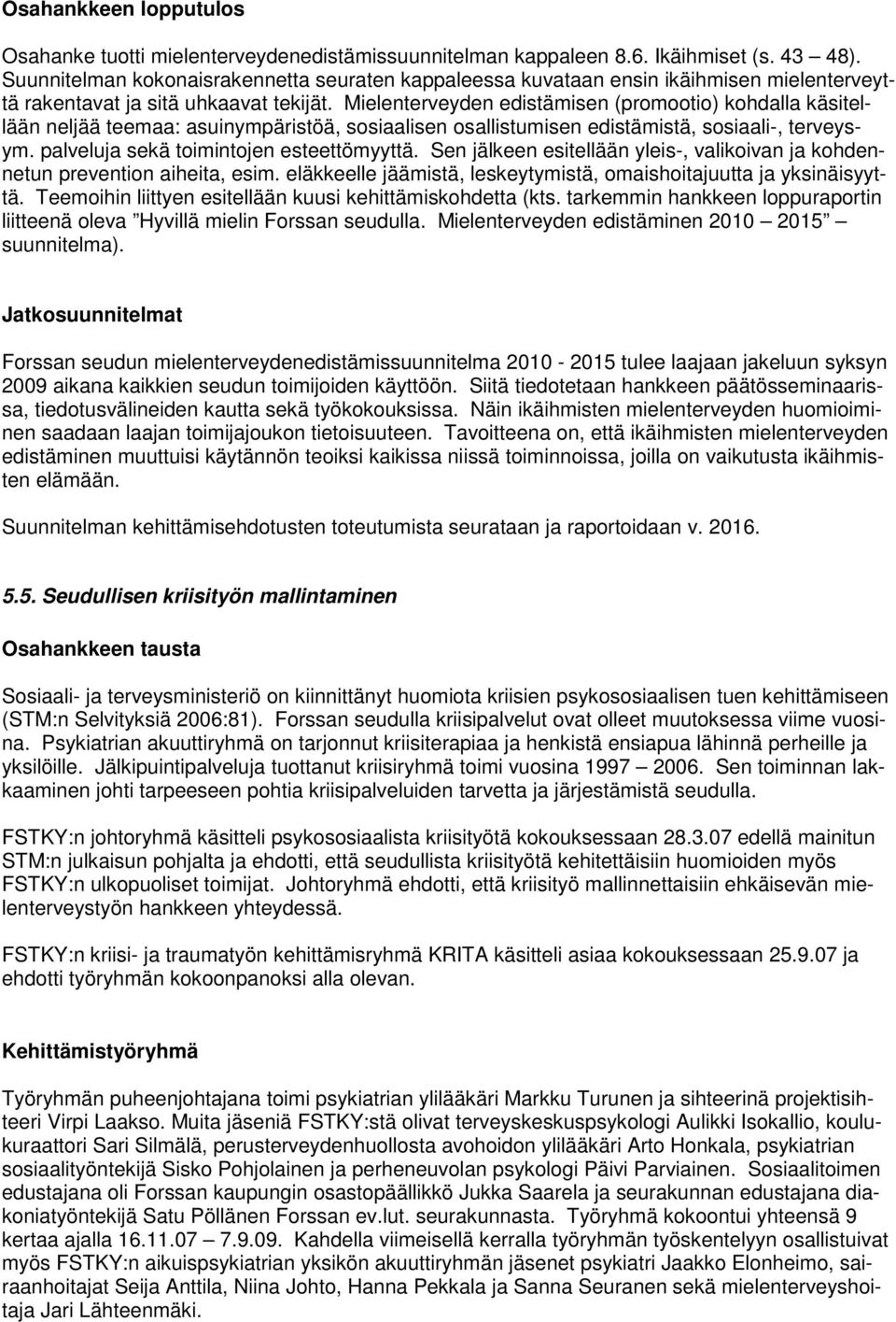 Mielenterveyden edistämisen (promootio) kohdalla käsitellään neljää teemaa: asuinympäristöä, sosiaalisen osallistumisen edistämistä, sosiaali-, terveysym. palveluja sekä toimintojen esteettömyyttä.