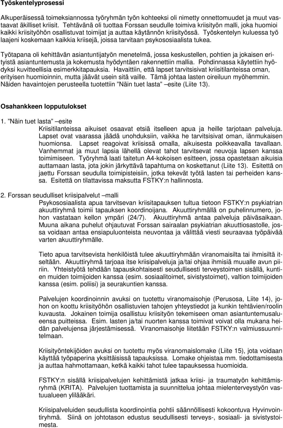 Työskentelyn kuluessa työ laajeni koskemaan kaikkia kriisejä, joissa tarvitaan psykososiaalista tukea.