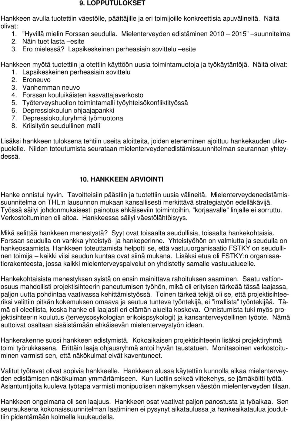 Lapsikeskeinen perheasiain sovittelu esite Hankkeen myötä tuotettiin ja otettiin käyttöön uusia toimintamuotoja ja työkäytäntöjä. Näitä olivat: 1. Lapsikeskeinen perheasiain sovittelu 2. Eroneuvo 3.