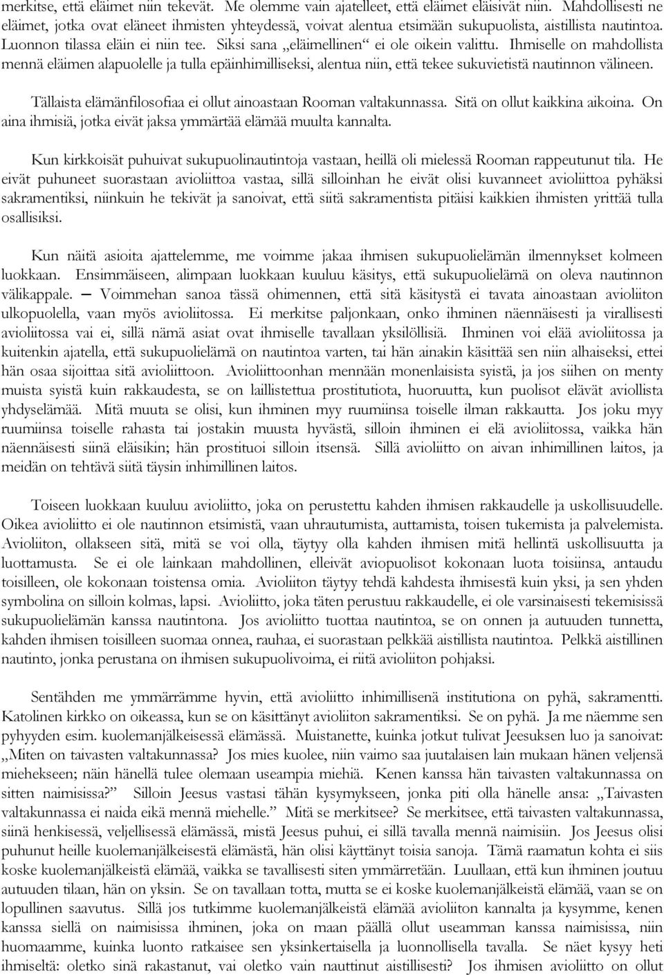 Siksi sana eläimellinen ei ole oikein valittu. Ihmiselle on mahdollista mennä eläimen alapuolelle ja tulla epäinhimilliseksi, alentua niin, että tekee sukuvietistä nautinnon välineen.