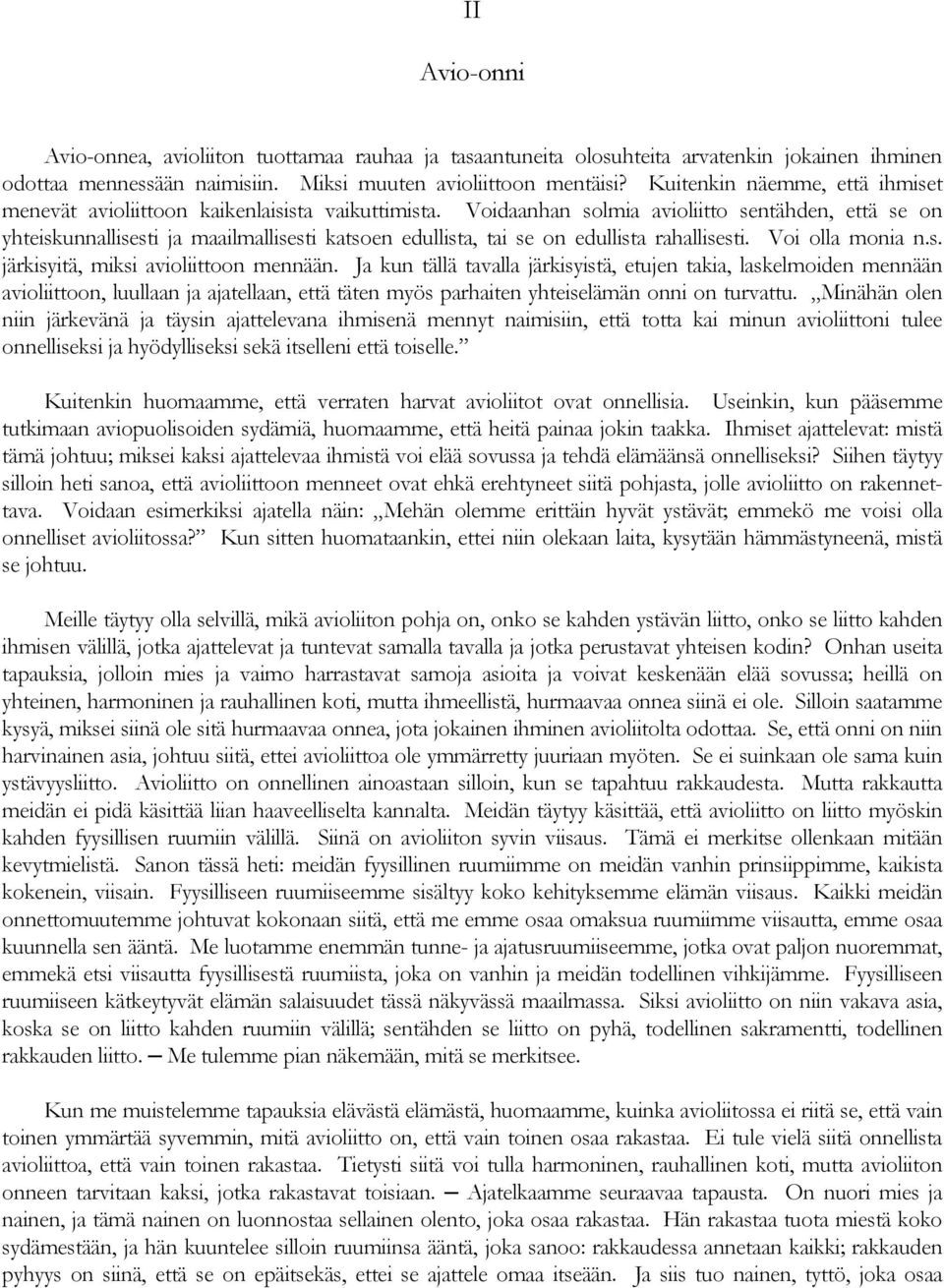 Voidaanhan solmia avioliitto sentähden, että se on yhteiskunnallisesti ja maailmallisesti katsoen edullista, tai se on edullista rahallisesti. Voi olla monia n.s. järkisyitä, miksi avioliittoon mennään.