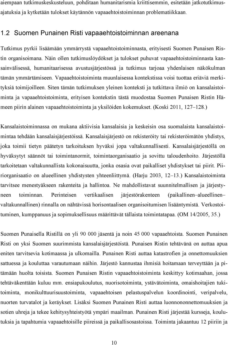 Näin ollen tutkimuslöydökset ja tulokset puhuvat vapaaehtoistoiminnasta kansainvälisessä, humanitaarisessa avustusjärjestössä ja tutkimus tarjoaa yhdenlaisen näkökulman tämän ymmärtämiseen.