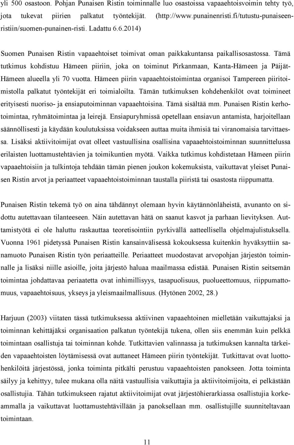 Tämä tutkimus kohdistuu Hämeen piiriin, joka on toiminut Pirkanmaan, Kanta-Hämeen ja Päijät- Hämeen alueella yli 70 vuotta.