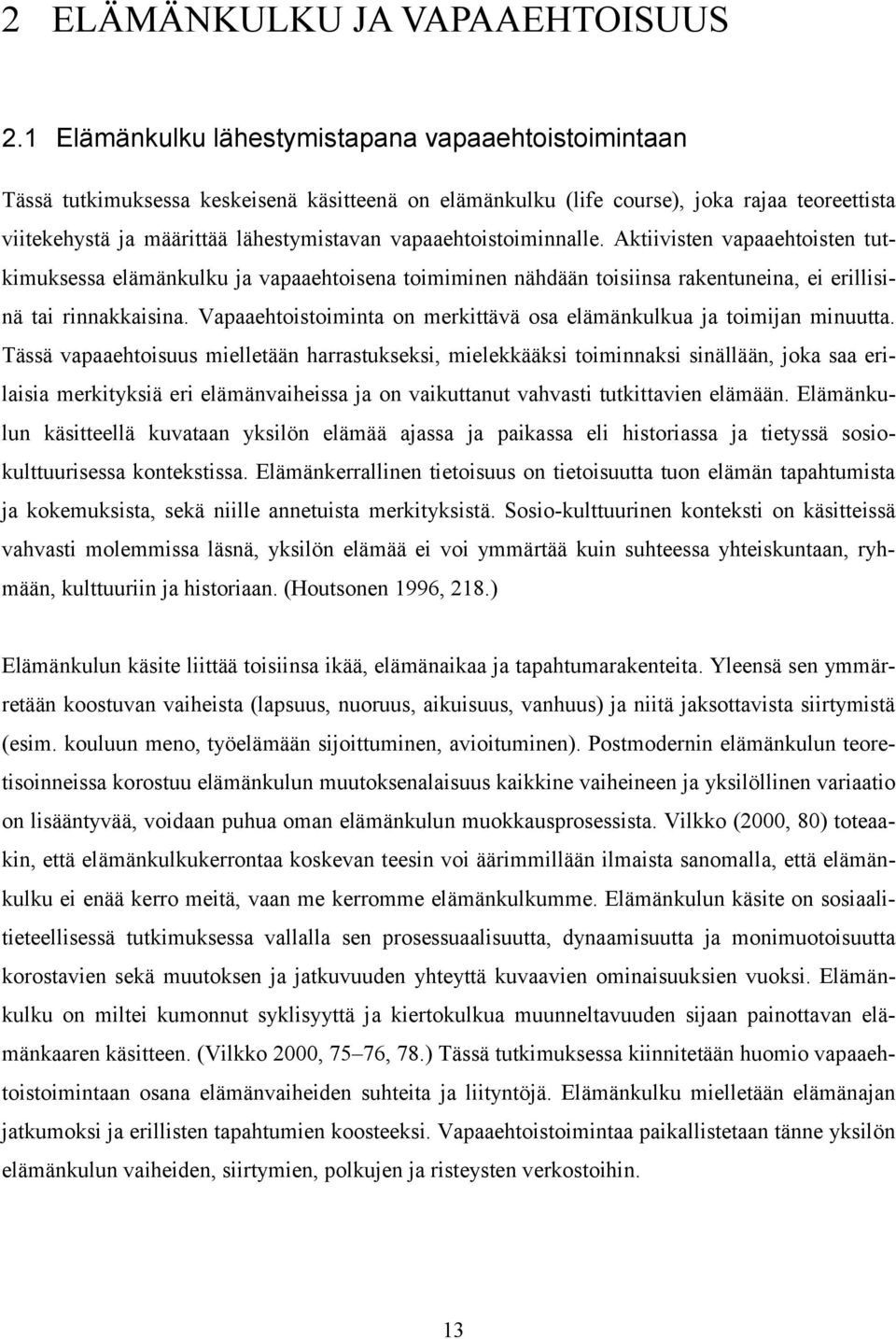 vapaaehtoistoiminnalle. Aktiivisten vapaaehtoisten tutkimuksessa elämänkulku ja vapaaehtoisena toimiminen nähdään toisiinsa rakentuneina, ei erillisinä tai rinnakkaisina.