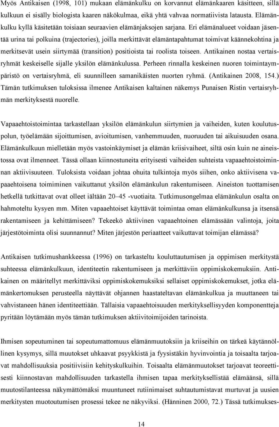 Eri elämänalueet voidaan jäsentää urina tai polkuina (trajectories), joilla merkittävät elämäntapahtumat toimivat käännekohtina ja merkitsevät usein siirtymää (transition) positioista tai roolista