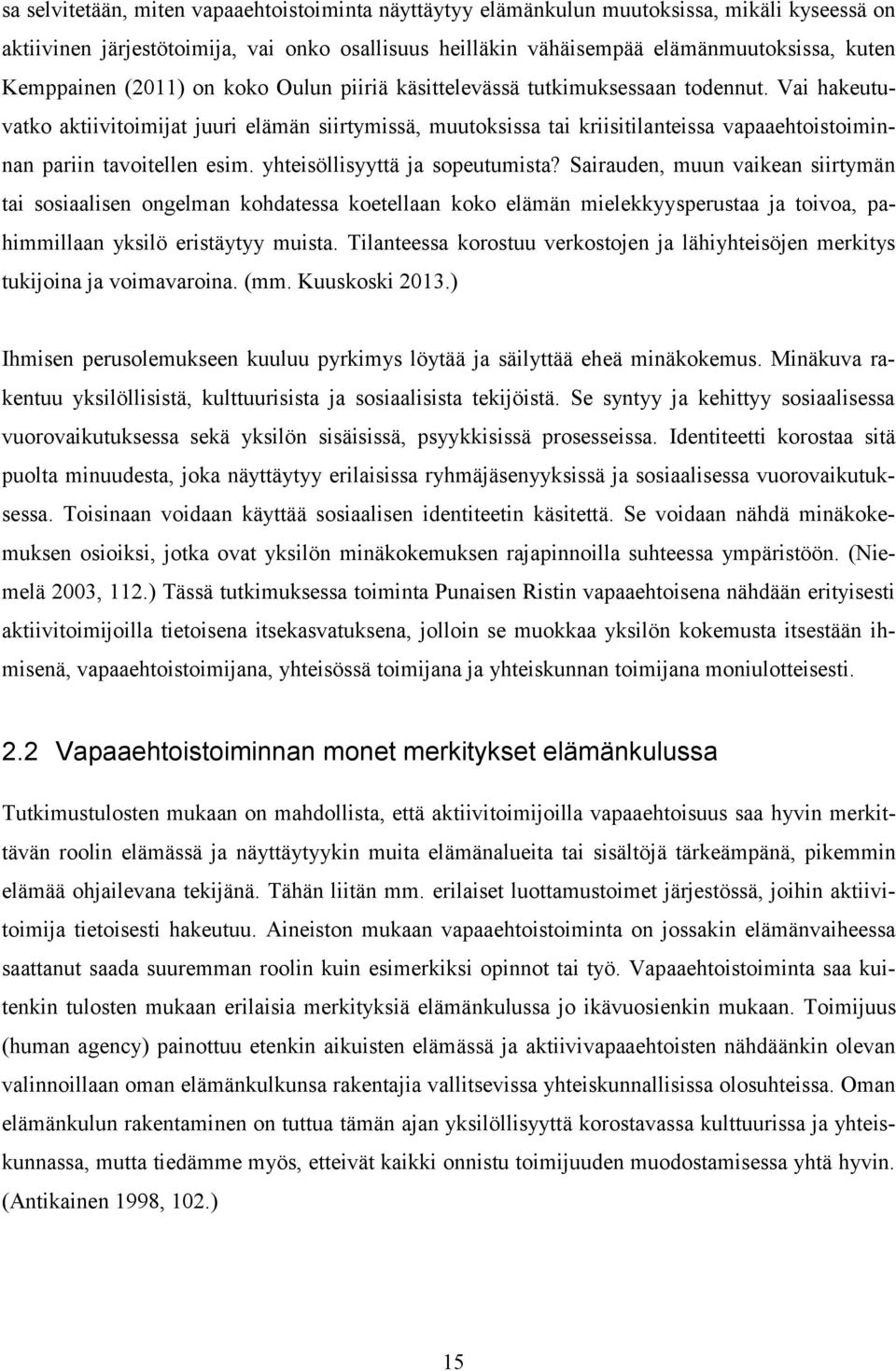 Vai hakeutuvatko aktiivitoimijat juuri elämän siirtymissä, muutoksissa tai kriisitilanteissa vapaaehtoistoiminnan pariin tavoitellen esim. yhteisöllisyyttä ja sopeutumista?