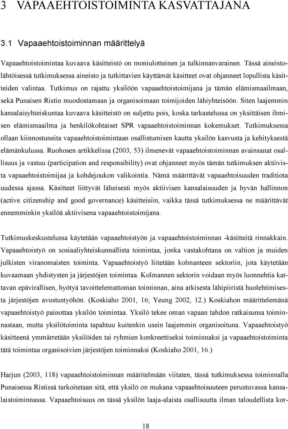 Tutkimus on rajattu yksilöön vapaaehtoistoimijana ja tämän elämismaailmaan, sekä Punaisen Ristin muodostamaan ja organisoimaan toimijoiden lähiyhteisöön.