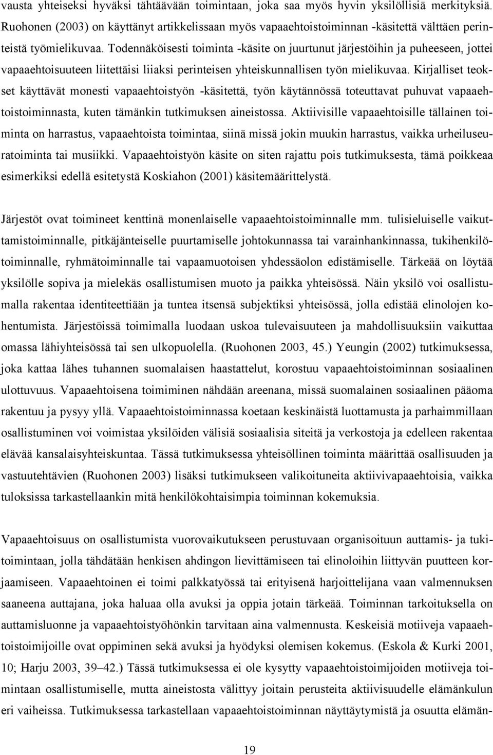 Todennäköisesti toiminta -käsite on juurtunut järjestöihin ja puheeseen, jottei vapaaehtoisuuteen liitettäisi liiaksi perinteisen yhteiskunnallisen työn mielikuvaa.