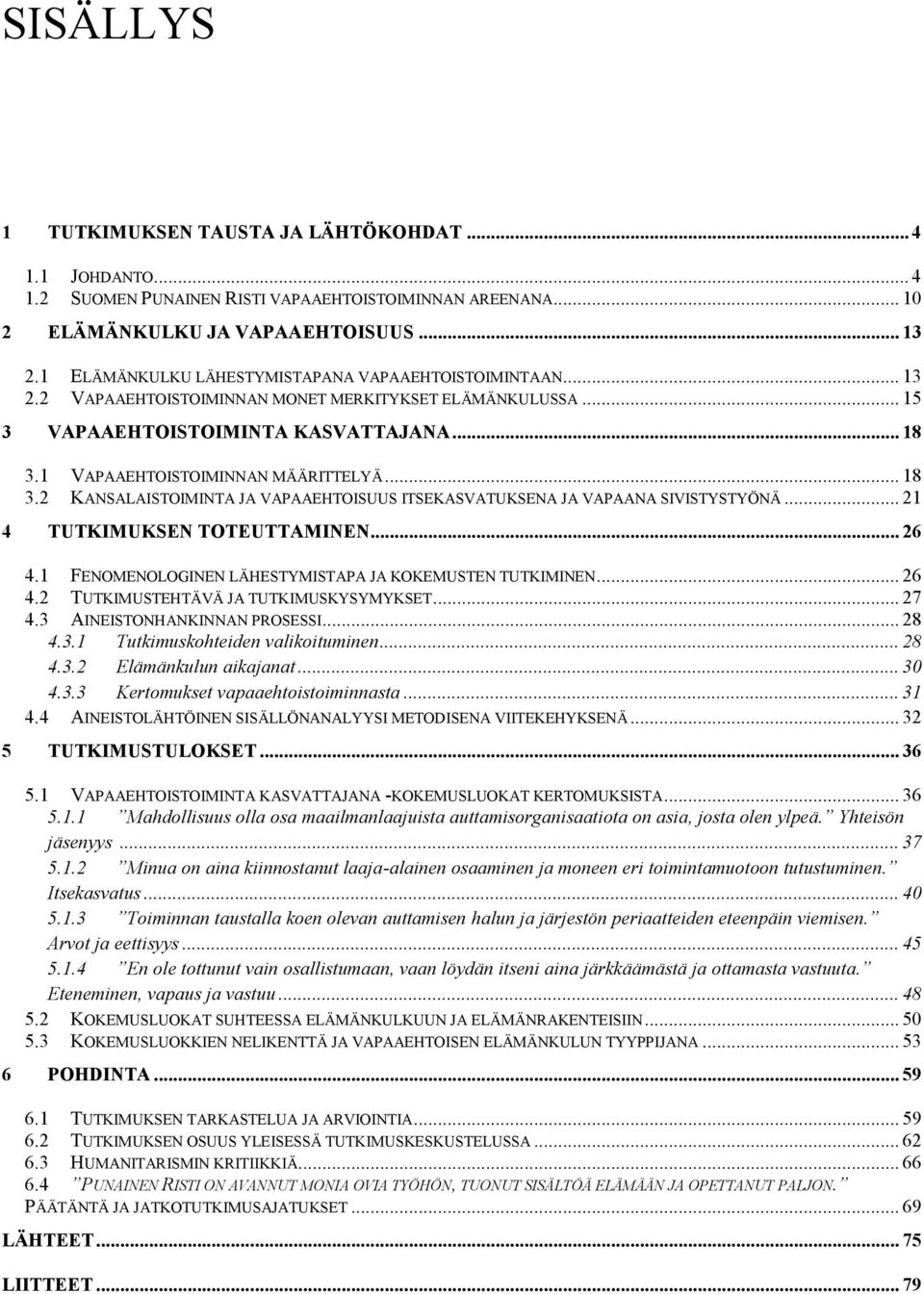 .. 18 3.2 KANSALAISTOIMINTA JA VAPAAEHTOISUUS ITSEKASVATUKSENA JA VAPAANA SIVISTYSTYÖNÄ... 21 4 TUTKIMUKSEN TOTEUTTAMINEN... 26 4.1 FENOMENOLOGINEN LÄHESTYMISTAPA JA KOKEMUSTEN TUTKIMINEN... 26 4.2 TUTKIMUSTEHTÄVÄ JA TUTKIMUSKYSYMYKSET.