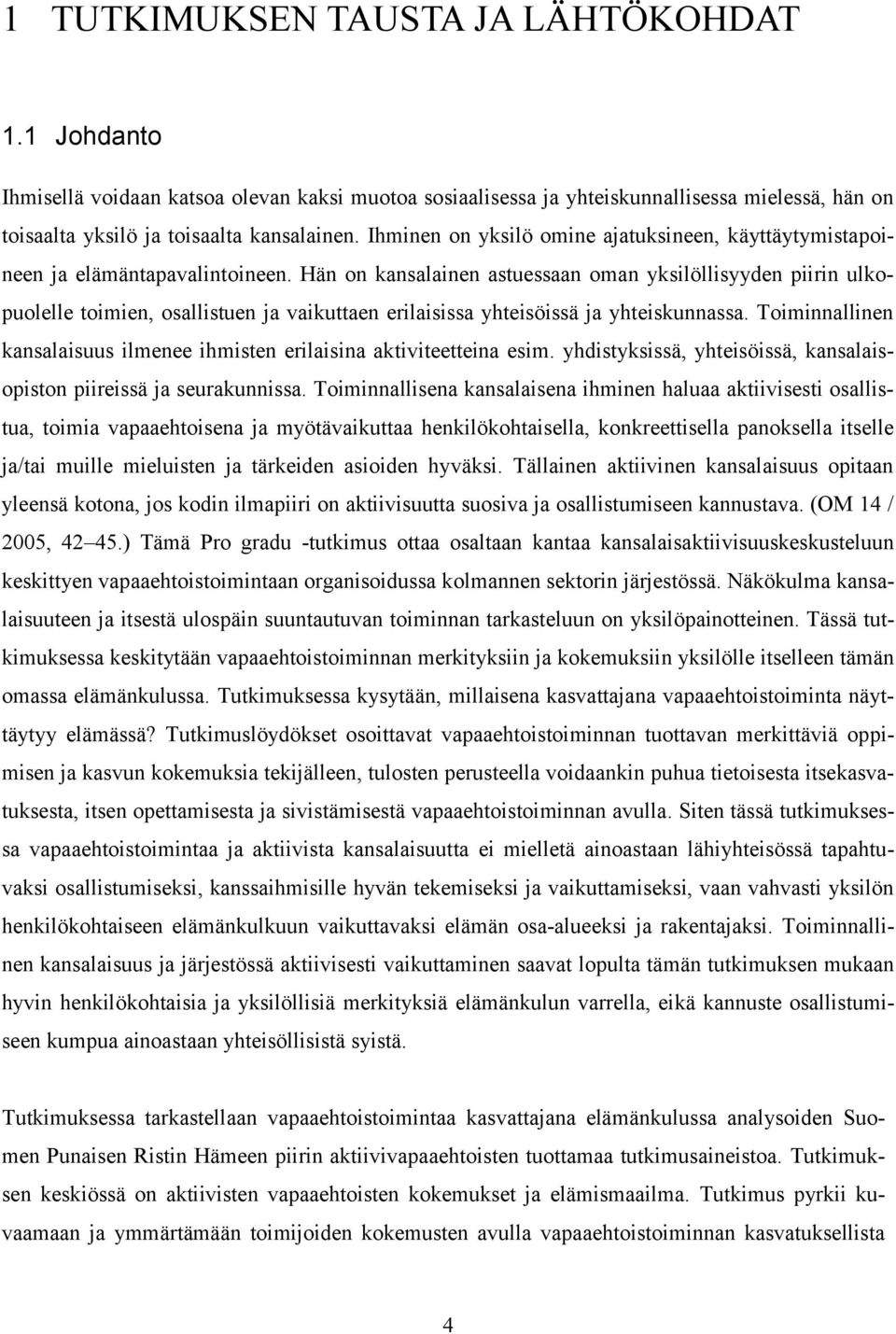 Hän on kansalainen astuessaan oman yksilöllisyyden piirin ulkopuolelle toimien, osallistuen ja vaikuttaen erilaisissa yhteisöissä ja yhteiskunnassa.